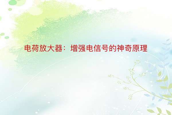 电荷放大器：增强电信号的神奇原理