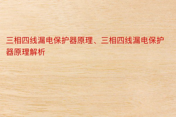 三相四线漏电保护器原理、三相四线漏电保护器原理解析